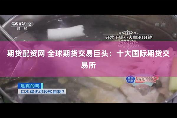 期货配资网 全球期货交易巨头：十大国际期货交易所