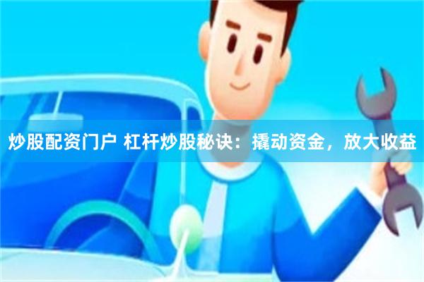 炒股配资门户 杠杆炒股秘诀：撬动资金，放大收益