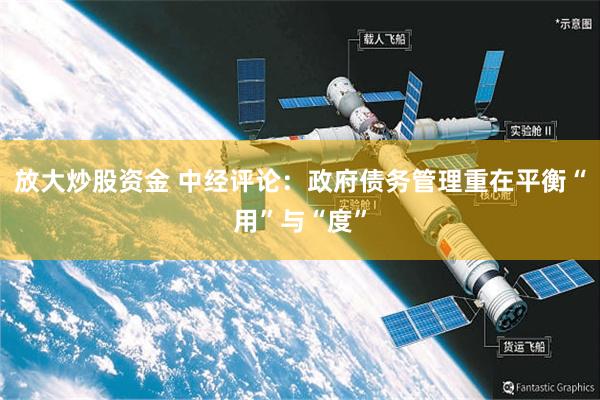 放大炒股资金 中经评论：政府债务管理重在平衡“用”与“度”